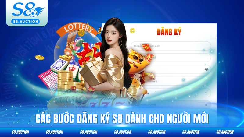 Các bước đăng ký S8 dành cho người mới
