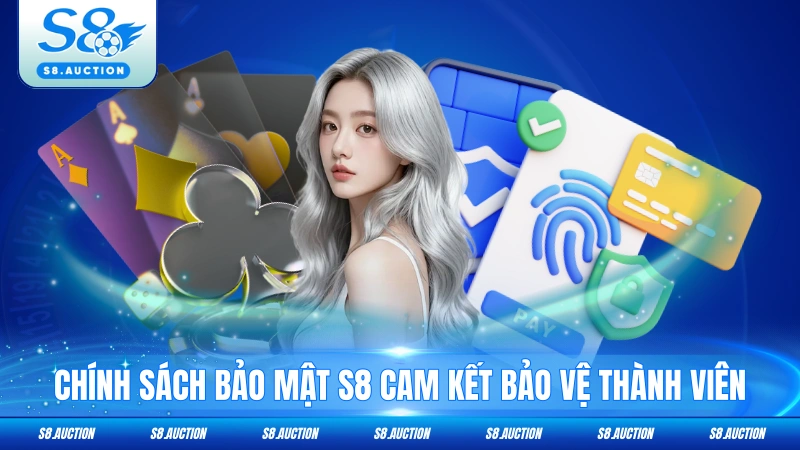 Chính sách bảo mật S8 cam kết bảo vệ thành viên